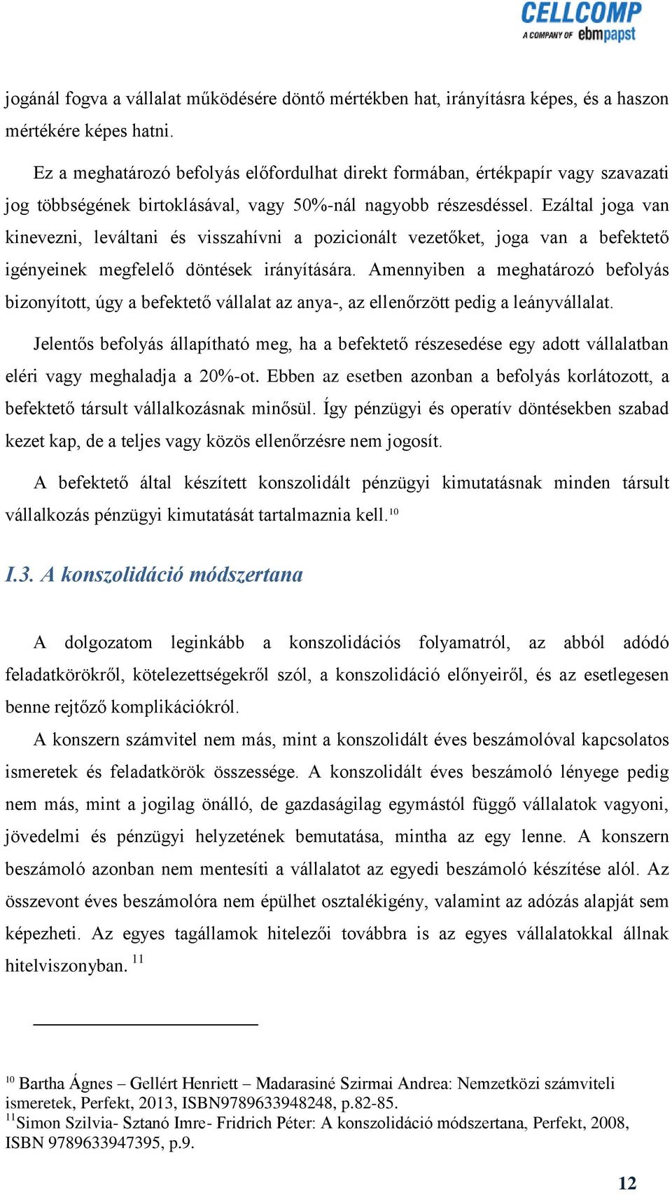 Ezáltal joga van kinevezni, leváltani és visszahívni a pozicionált vezetőket, joga van a befektető igényeinek megfelelő döntések irányítására.