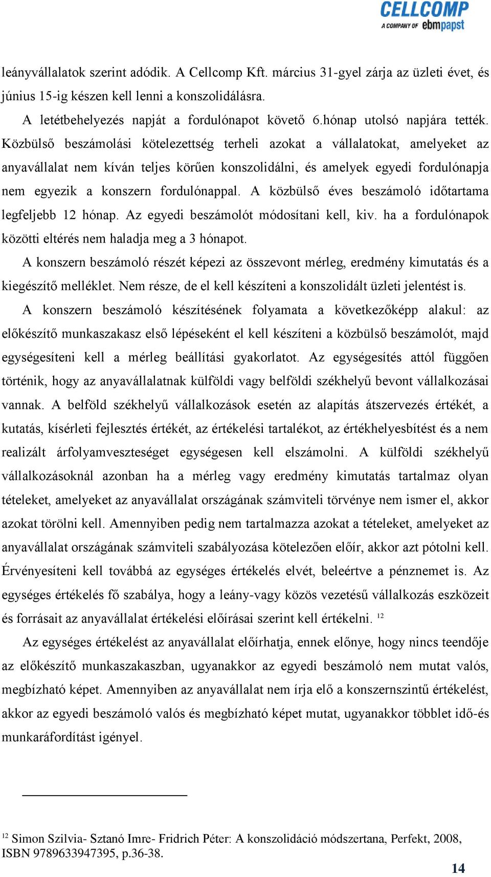 Közbülső beszámolási kötelezettség terheli azokat a vállalatokat, amelyeket az anyavállalat nem kíván teljes körűen konszolidálni, és amelyek egyedi fordulónapja nem egyezik a konszern fordulónappal.