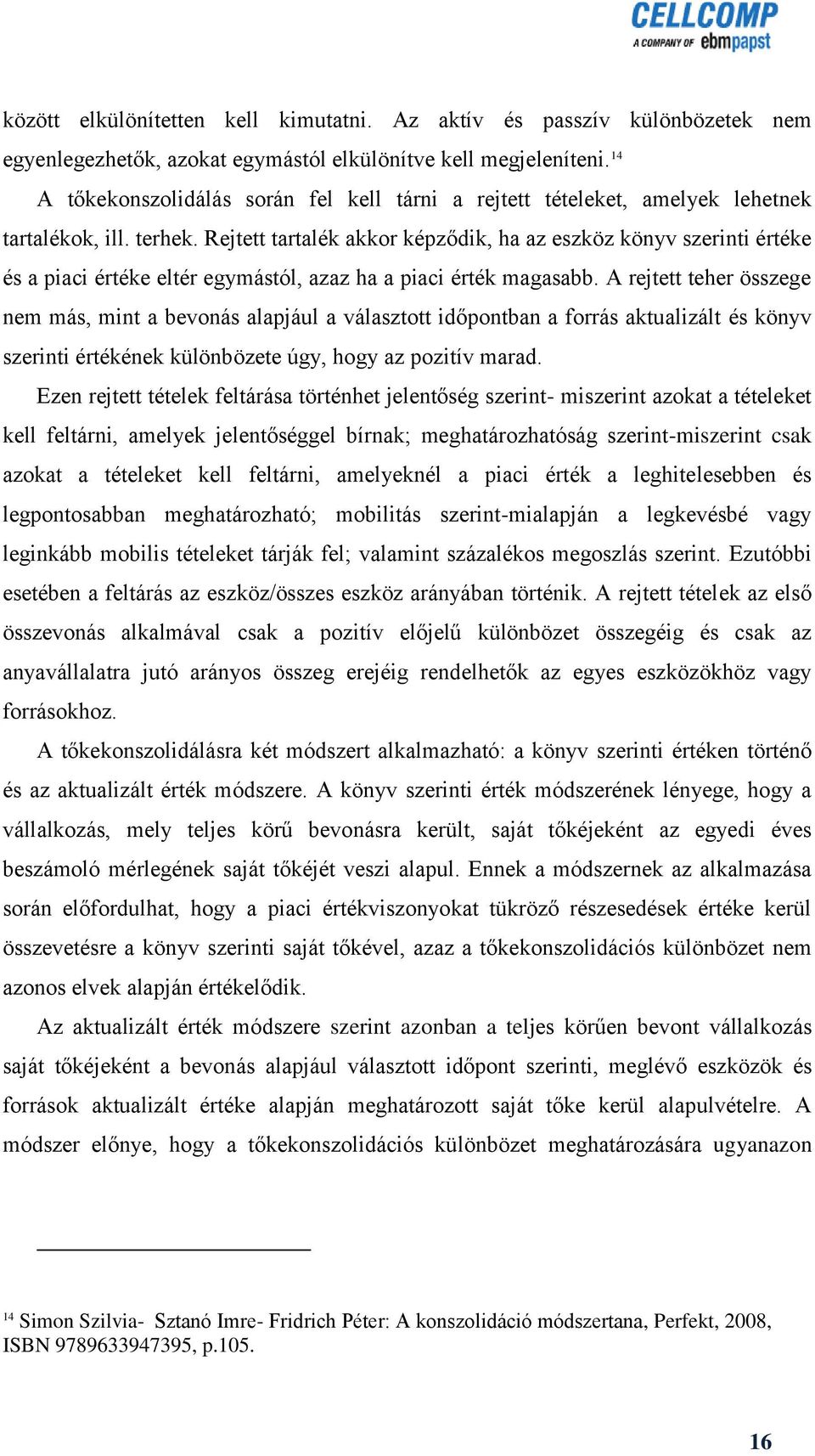 Rejtett tartalék akkor képződik, ha az eszköz könyv szerinti értéke és a piaci értéke eltér egymástól, azaz ha a piaci érték magasabb.