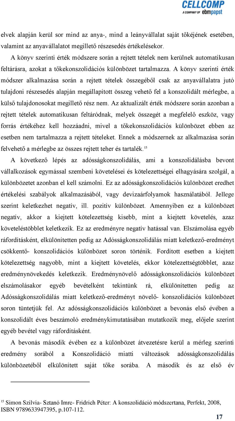 A könyv szerinti érték módszer alkalmazása során a rejtett tételek összegéből csak az anyavállalatra jutó tulajdoni részesedés alapján megállapított összeg vehető fel a konszolidált mérlegbe, a külső