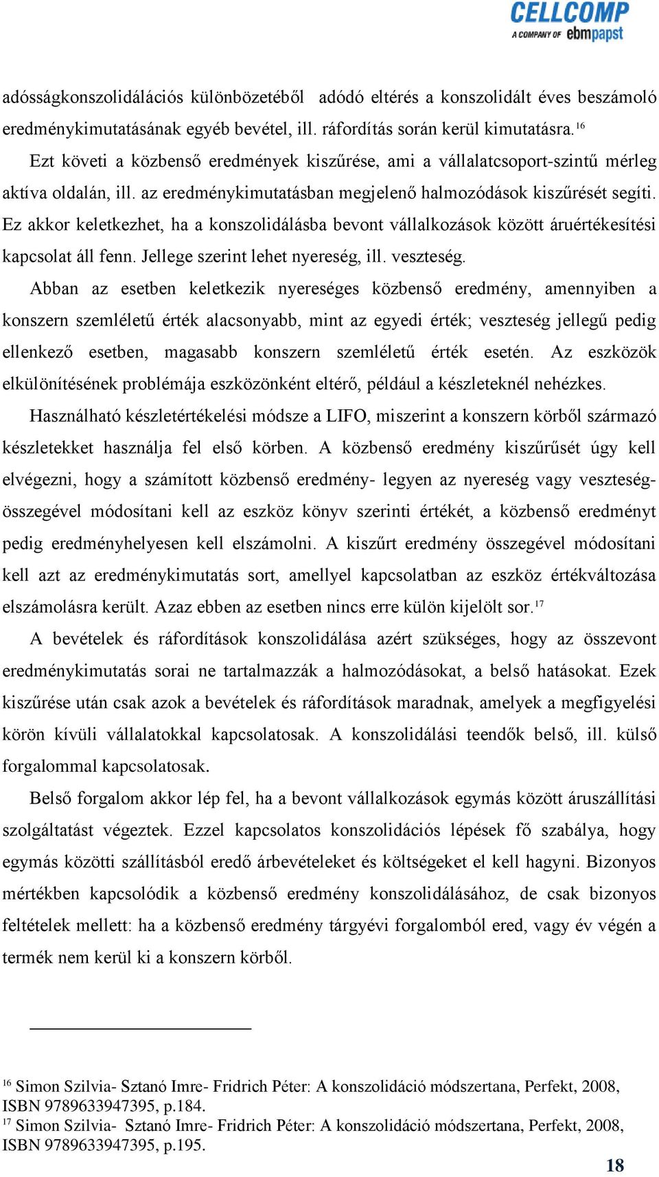 Ez akkor keletkezhet, ha a konszolidálásba bevont vállalkozások között áruértékesítési kapcsolat áll fenn. Jellege szerint lehet nyereség, ill. veszteség.