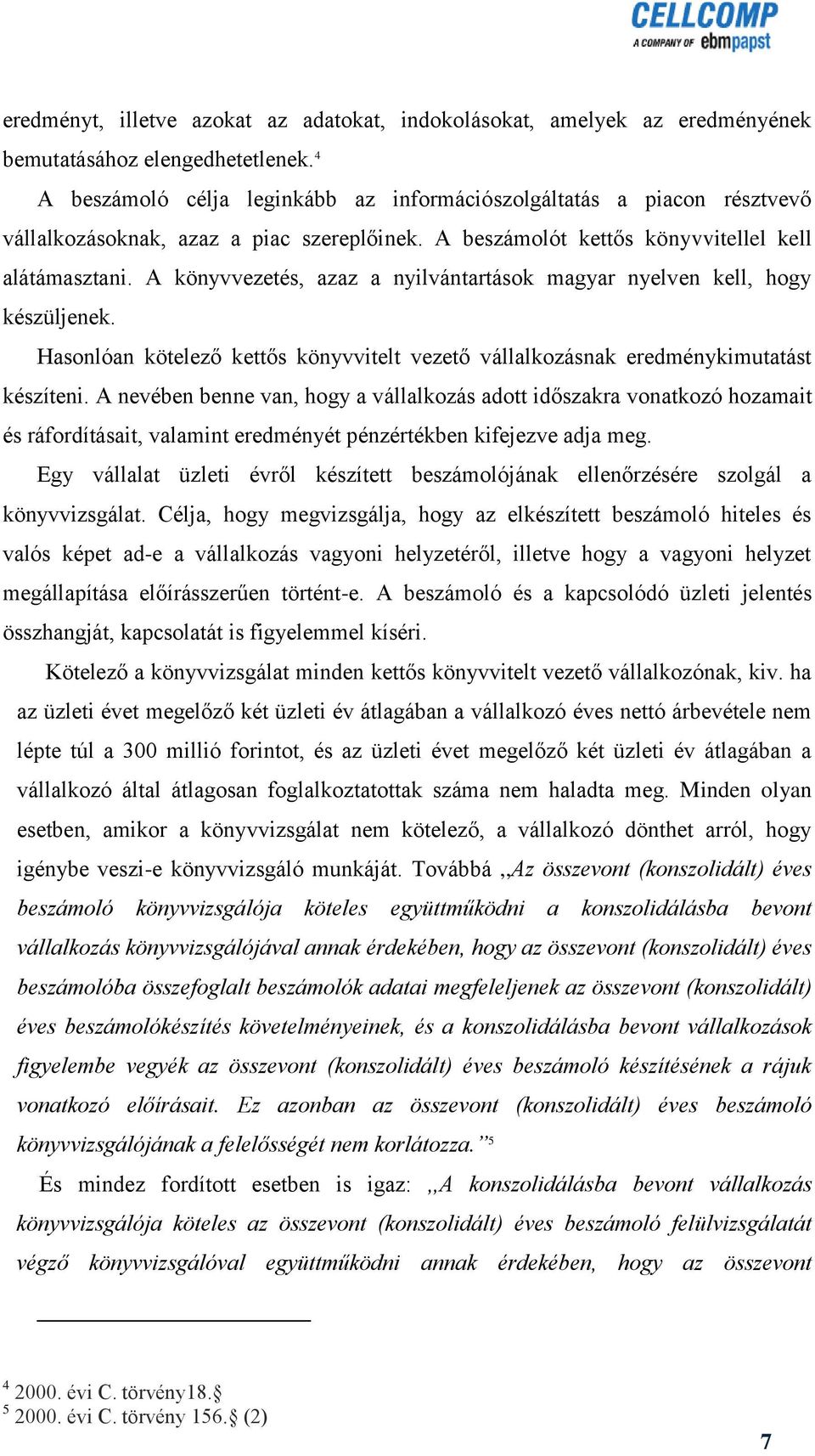 A könyvvezetés, azaz a nyilvántartások magyar nyelven kell, hogy készüljenek. Hasonlóan kötelező kettős könyvvitelt vezető vállalkozásnak eredménykimutatást készíteni.