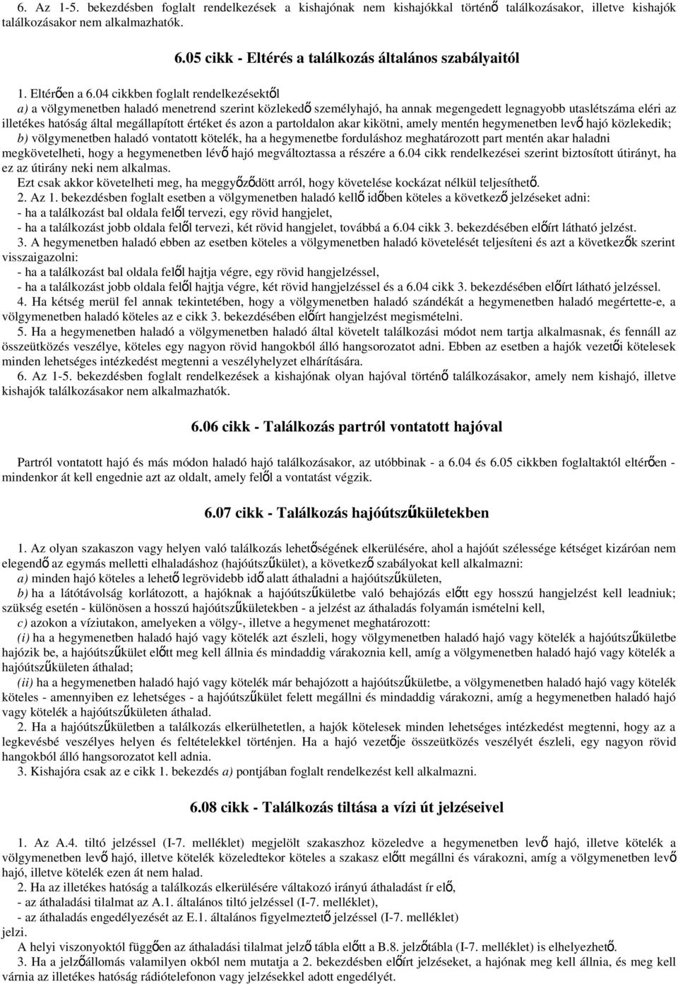 04 cikkben foglalt rendelkezésektől a) a völgymenetben haladó menetrend szerint közlekedő személyhajó, ha annak megengedett legnagyobb utaslétszáma eléri az illetékes hatóság által megállapított