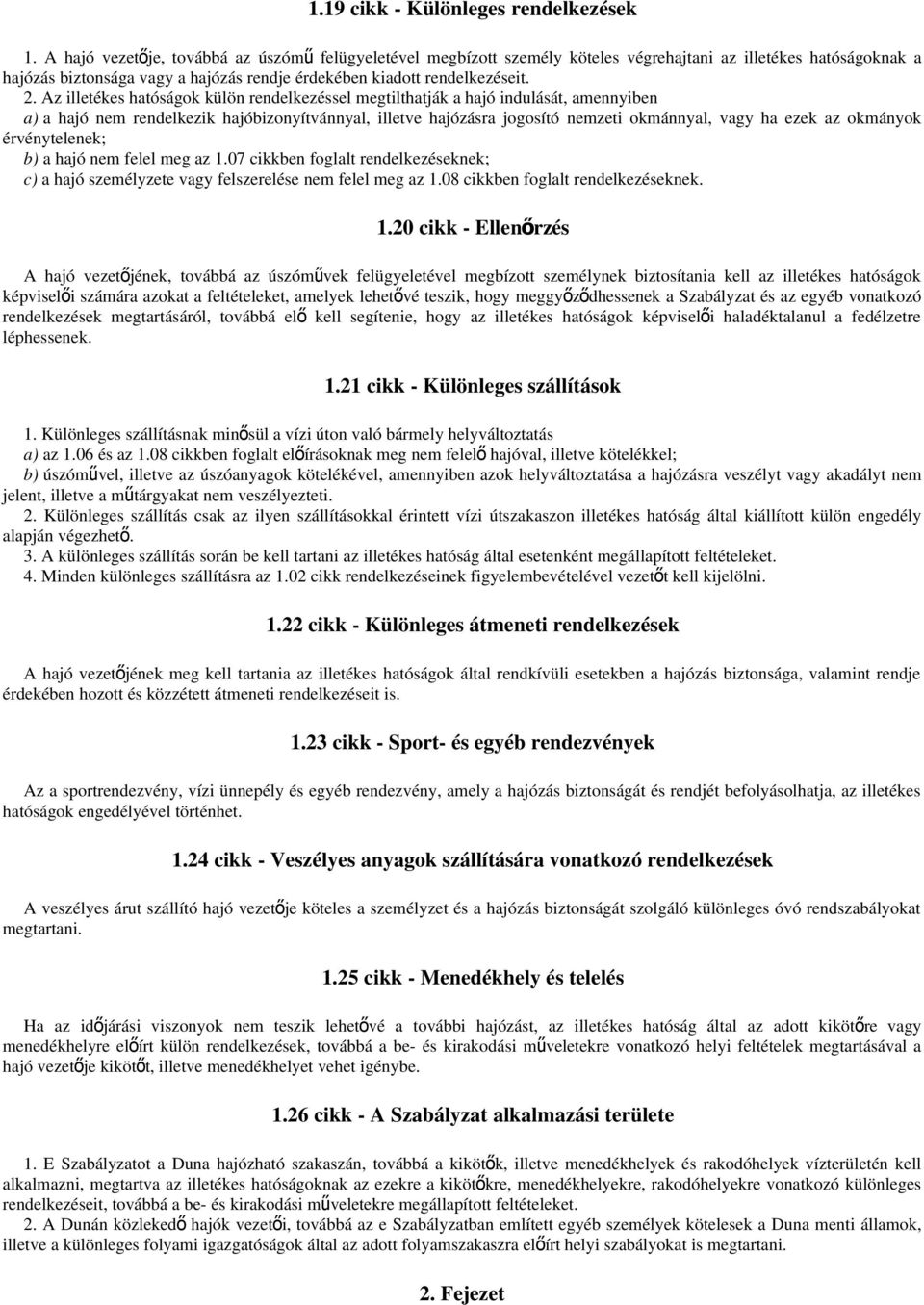 Az illetékes hatóságok külön rendelkezéssel megtilthatják a hajó indulását, amennyiben a) a hajó nem rendelkezik hajóbizonyítvánnyal, illetve hajózásra jogosító nemzeti okmánnyal, vagy ha ezek az