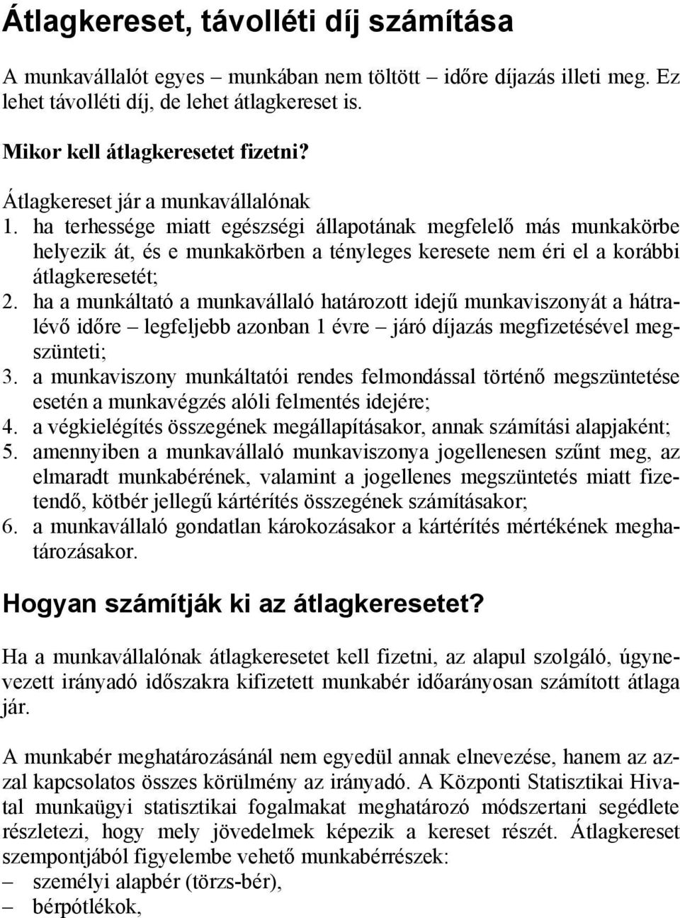 ha a munkáltató a munkavállaló határozott idejű munkaviszonyát a hátralévő időre legfeljebb azonban 1 évre járó díjazás megfizetésével megszünteti; 3.