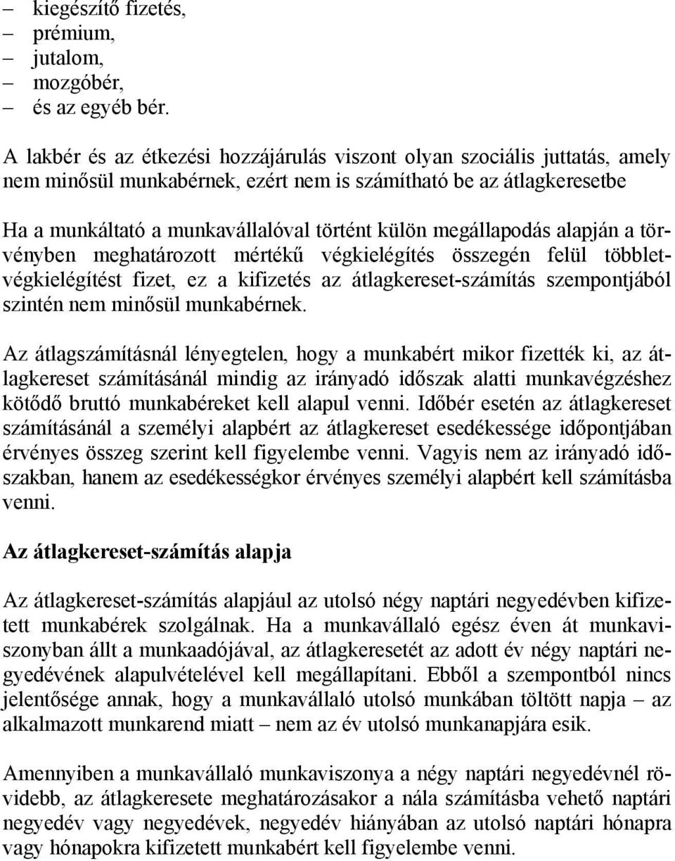 megállapodás alapján a törvényben meghatározott mértékű végkielégítés összegén felül többletvégkielégítést fizet, ez a kifizetés az átlagkereset-számítás szempontjából szintén nem minősül munkabérnek.