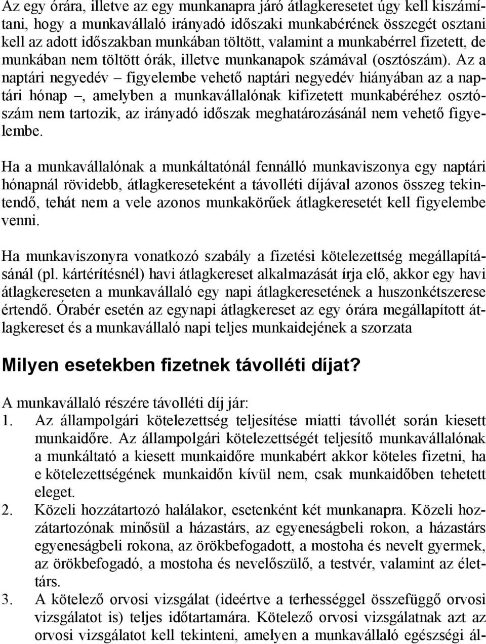 Az a naptári negyedév figyelembe vehető naptári negyedév hiányában az a naptári hónap, amelyben a munkavállalónak kifizetett munkabéréhez osztószám nem tartozik, az irányadó időszak meghatározásánál