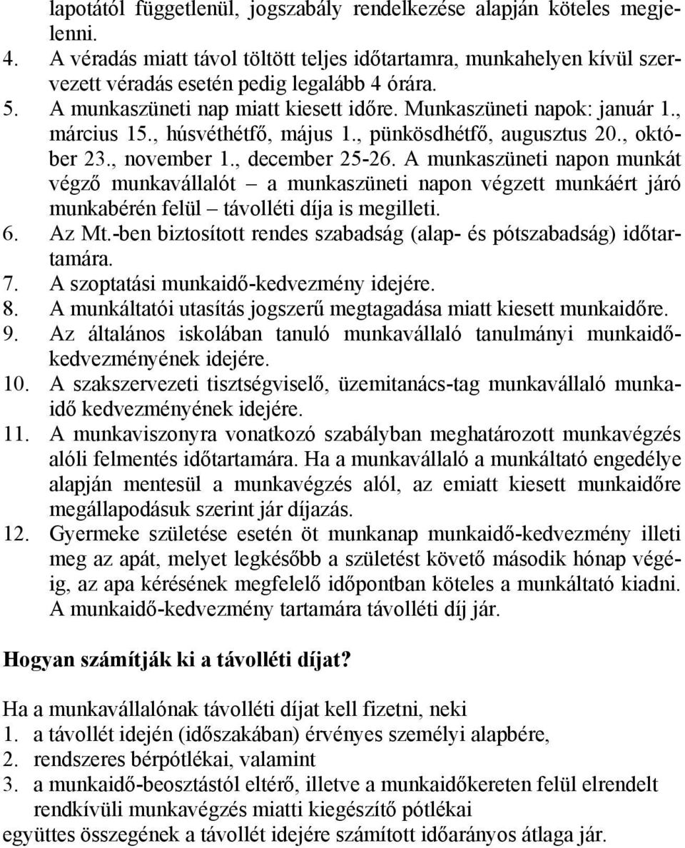 A munkaszüneti napon munkát végző munkavállalót a munkaszüneti napon végzett munkáért járó munkabérén felül távolléti díja is megilleti. 6. Az Mt.