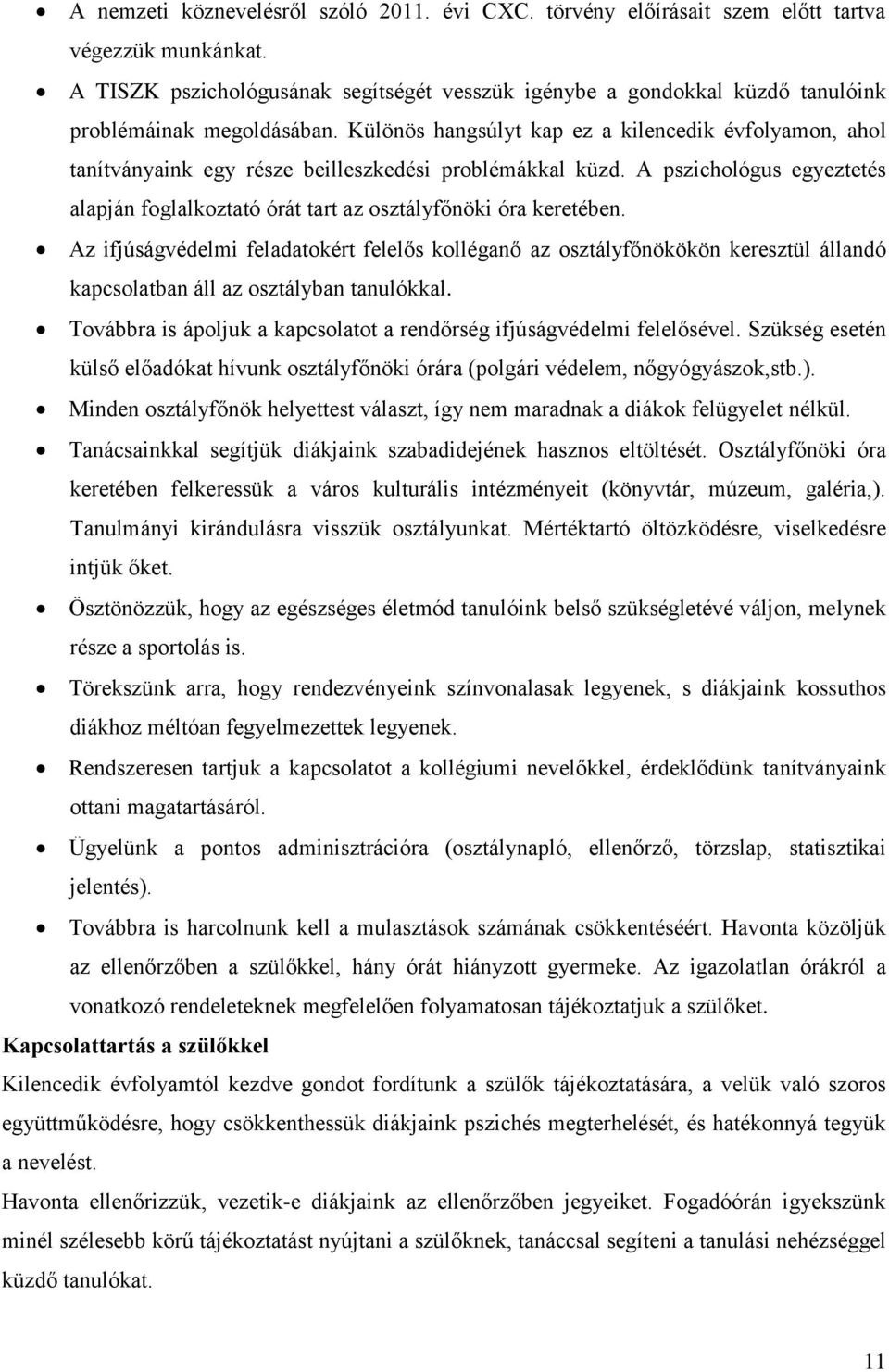 Különös hangsúlyt kap ez a kilencedik évfolyamon, ahol tanítványaink egy része beilleszkedési problémákkal küzd.