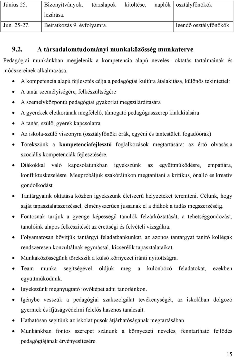 gyerekek életkorának megfelelő, támogató pedagógusszerep kialakítására A tanár, szülő, gyerek kapcsolatra Az iskola-szülő viszonyra (osztályfőnöki órák, egyéni és tantestületi fogadóórák) Törekszünk