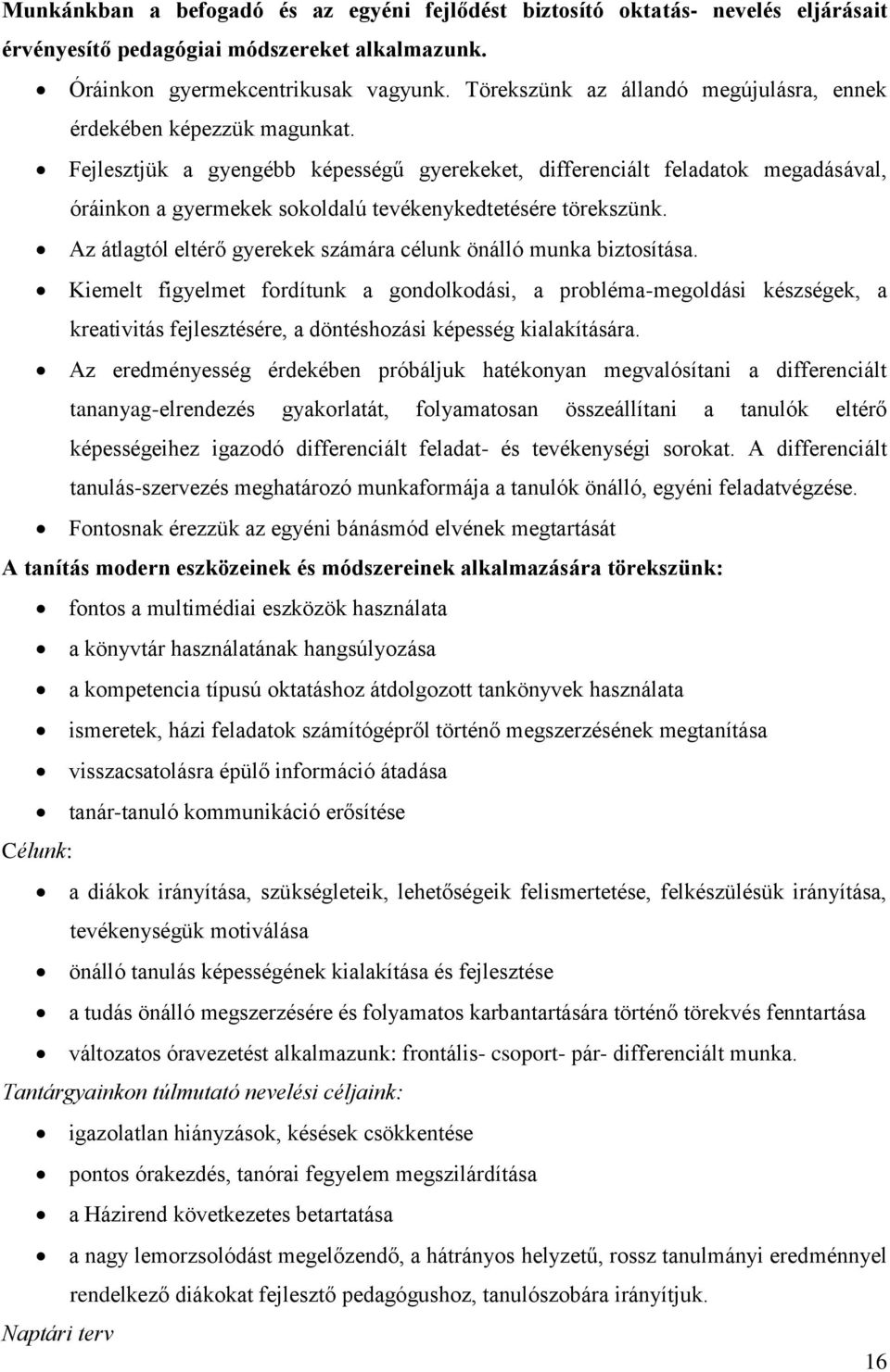 Fejlesztjük a gyengébb képességű gyerekeket, differenciált feladatok megadásával, óráinkon a gyermekek sokoldalú tevékenykedtetésére törekszünk.