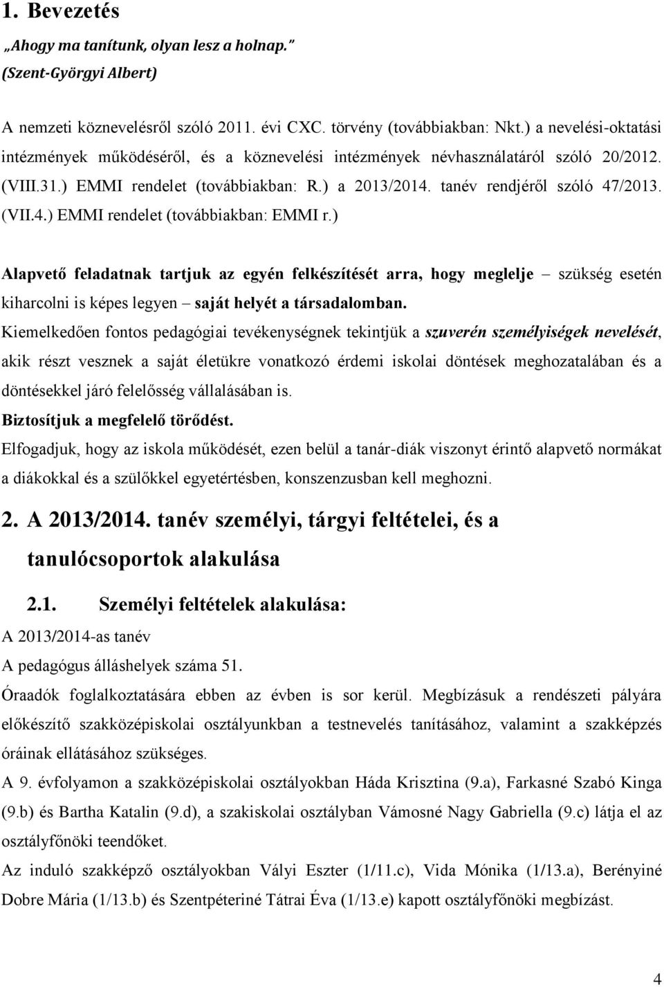 (VII.4.) EMMI rendelet (továbbiakban: EMMI r.) Alapvető feladatnak tartjuk az egyén felkészítését arra, hogy meglelje szükség esetén kiharcolni is képes legyen saját helyét a társadalomban.