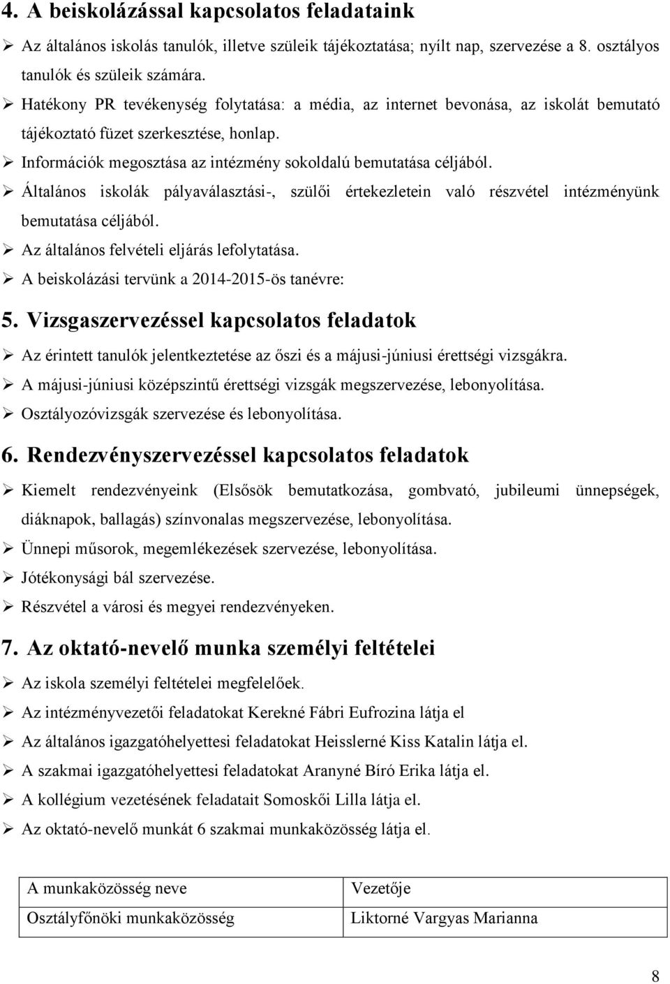 Általános iskolák pályaválasztási-, szülői értekezletein való részvétel intézményünk bemutatása céljából. Az általános felvételi eljárás lefolytatása. A beiskolázási tervünk a 2014-2015-ös tanévre: 5.