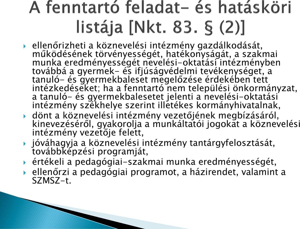 székhelye szerint illetékes kormányhivatalnak, dönt a köznevelési intézmény vezetőjének megbízásáról, kinevezéséről, gyakorolja a munkáltatói jogokat a köznevelési intézmény vezetője felett,