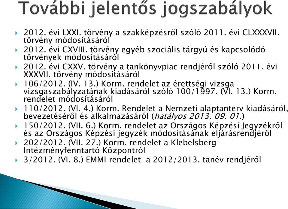 (VI. 4.) Korm. Rendelet a Nemzeti alaptanterv kiadásáról, bevezetéséről és alkalmazásáról (hatályos 2013. 09. 01.) 150/2012. (VII. 6.) Korm. rendelet az Országos Képzési Jegyzékről és az Országos Képzési jegyzék módosításának eljárásrendjéről 202/2012.