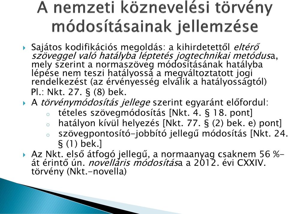 A törvénymódosítás jellege szerint egyaránt előfordul: o tételes szövegmódosítás [Nkt. 4. 18. pont] o hatályon kívül helyezés [Nkt. 77. (2) bek.