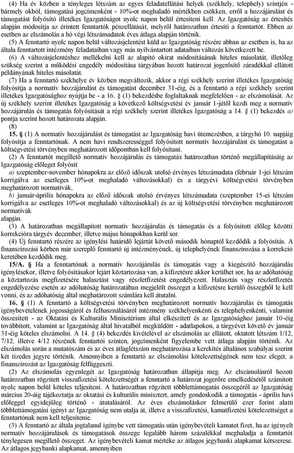 Az Igazgatóság az értesítés alapján módosítja az érintett fenntartók pénzellátását, melyről határozatban értesíti a fenntartót.