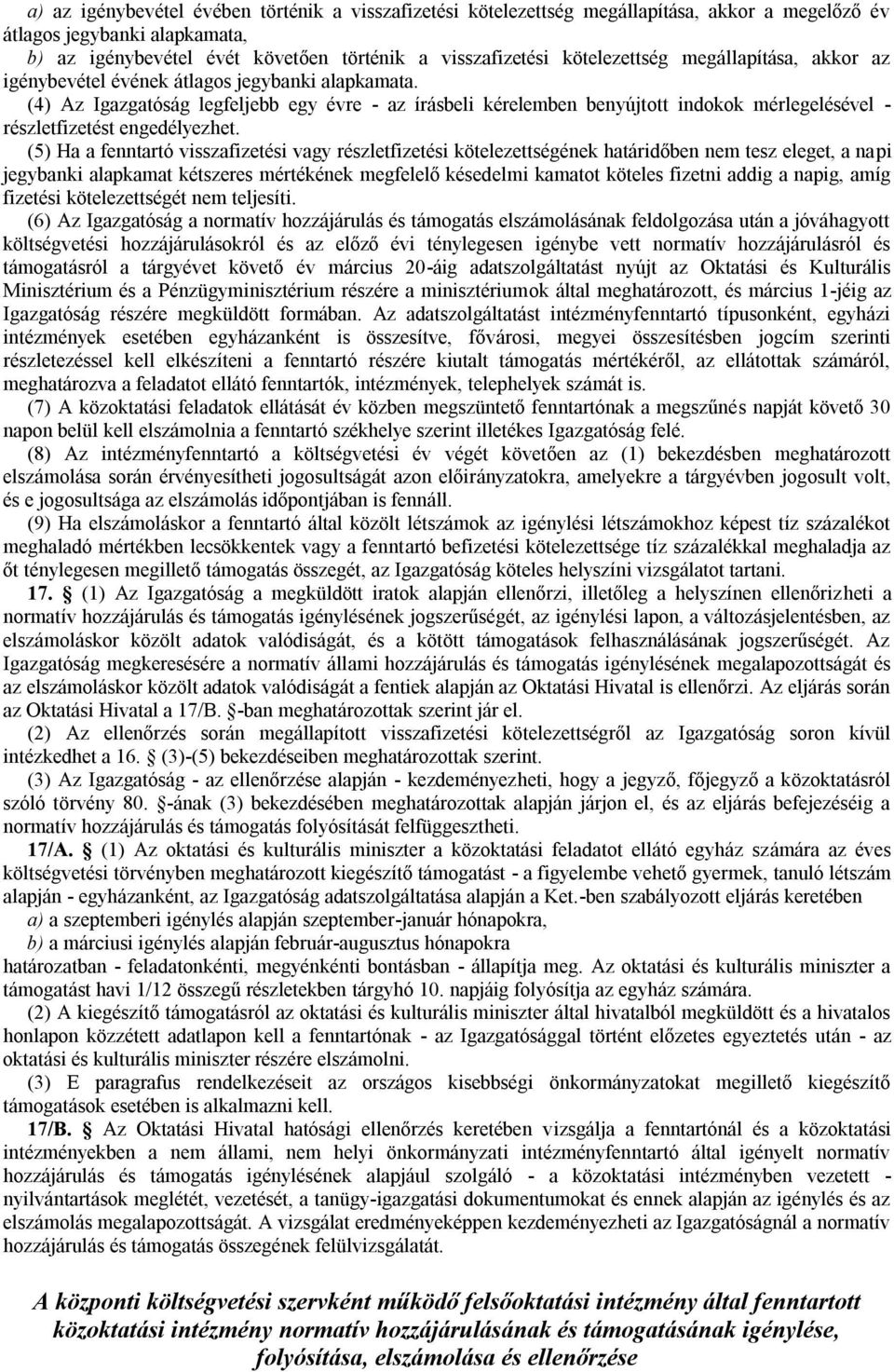 (4) Az Igazgatóság legfeljebb egy évre - az írásbeli kérelemben benyújtott indokok mérlegelésével - részletfizetést engedélyezhet.