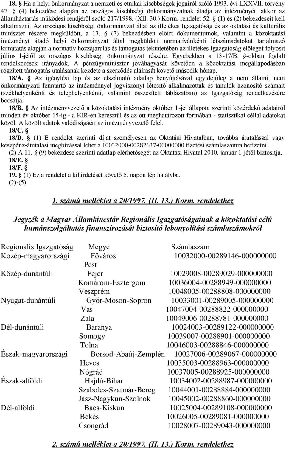 (1) és (2) bekezdéseit kell alkalmazni. Az országos kisebbségi önkormányzat által az illetékes Igazgatóság és az oktatási és kulturális miniszter részére megküldött, a 13.