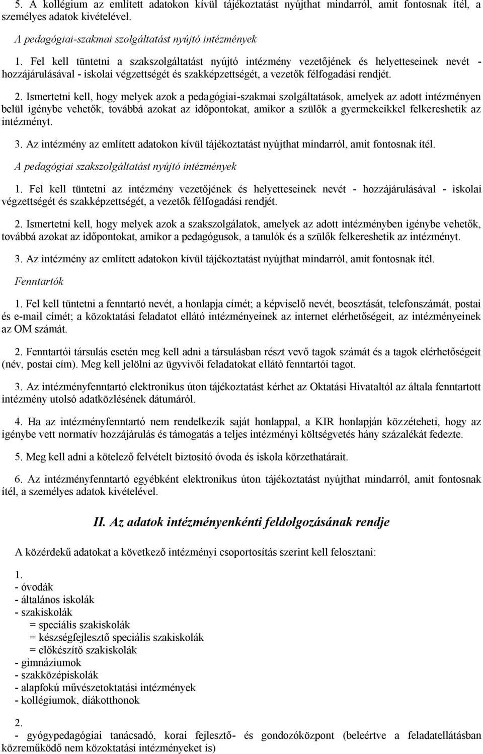 Ismertetni kell, hogy melyek azok a pedagógiai-szakmai szolgáltatások, amelyek az adott intézményen belül igénybe vehetők, továbbá azokat az időpontokat, amikor a szülők a gyermekeikkel felkereshetik