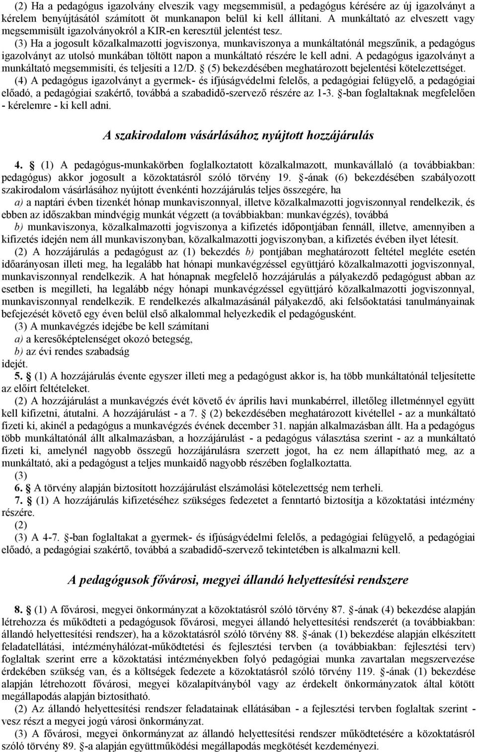 (3) Ha a jogosult közalkalmazotti jogviszonya, munkaviszonya a munkáltatónál megszűnik, a pedagógus igazolványt az utolsó munkában töltött napon a munkáltató részére le kell adni.