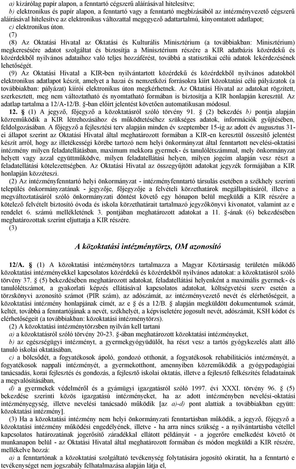 (7) (8) Az Oktatási Hivatal az Oktatási és Kulturális Minisztérium (a továbbiakban: Minisztérium) megkeresésére adatot szolgáltat és biztosítja a Minisztérium részére a KIR adatbázis közérdekű és