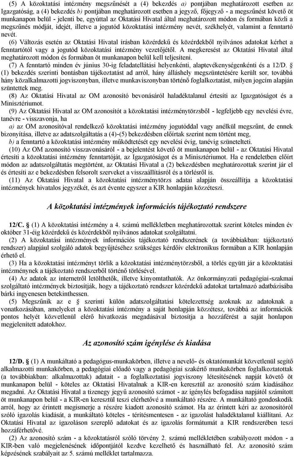 a fenntartó nevét. (6) Változás esetén az Oktatási Hivatal írásban közérdekű és közérdekből nyilvános adatokat kérhet a fenntartótól vagy a jogutód közoktatási intézmény vezetőjétől.