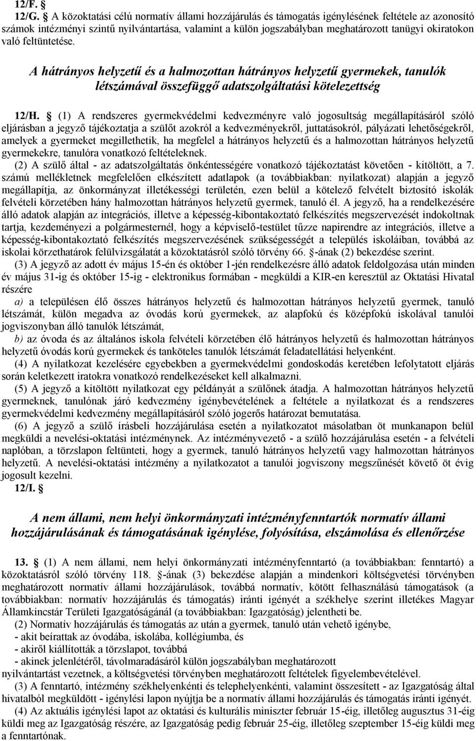 okiratokon való feltüntetése. A hátrányos helyzetű és a halmozottan hátrányos helyzetű gyermekek, tanulók létszámával összefüggő adatszolgáltatási kötelezettség 12/H.