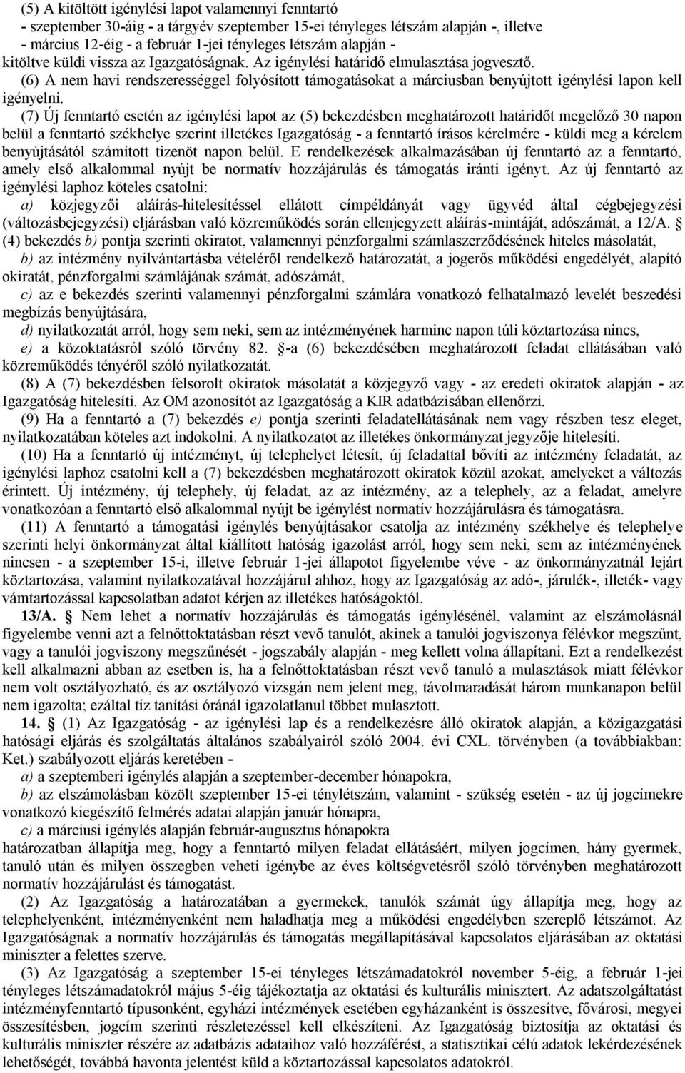 (6) A nem havi rendszerességgel folyósított támogatásokat a márciusban benyújtott igénylési lapon kell igényelni.