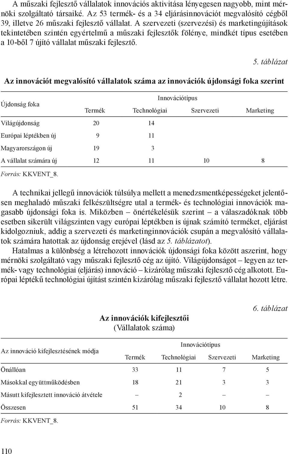 A szervezeti (szervezési) és marketingújítások tekintetében szintén egyértelmű a műszaki fejlesztők fölénye, mindkét típus esetében a 10-ből 7 újító vállalat műszaki fejlesztő. 5.