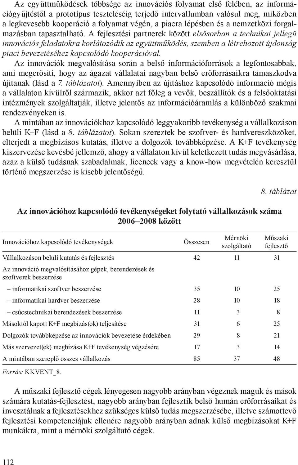 A fejlesztési partnerek között elsősorban a technikai jellegű innovációs feladatokra korlátozódik az együttműködés, szemben a létrehozott újdonság piaci bevezetéséhez kapcsolódó kooperációval.