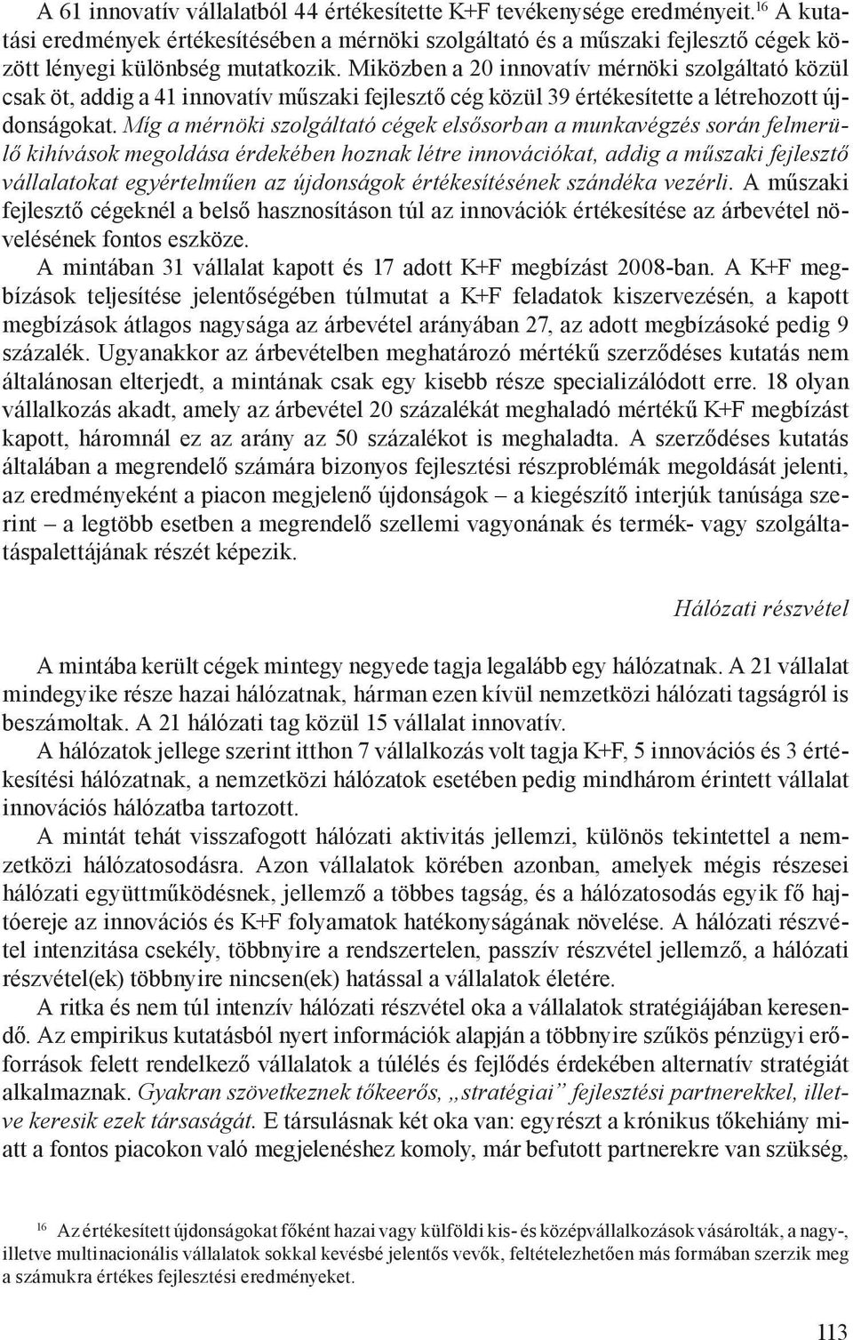 Miközben a 20 innovatív mérnöki szolgáltató közül csak öt, addig a 41 innovatív műszaki fejlesztő cég közül 39 értékesítette a létrehozott újdonságokat.