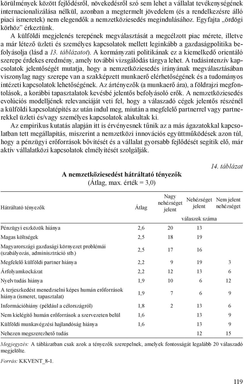 A külföldi megjelenés terepének megválasztását a megcélzott piac mérete, illetve a már létező üzleti és személyes kapcsolatok mellett leginkább a gazdaságpolitika befolyásolja (lásd a 13. táblázatot).