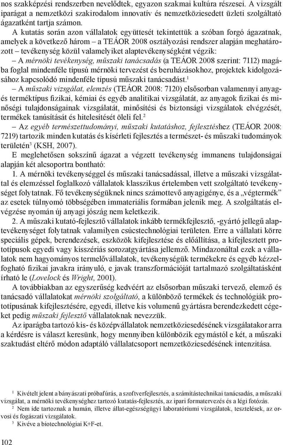 alaptevékenységként végzik: A mérnöki tevékenység, műszaki tanácsadás (a TEÁOR 2008 szerint: 7112) magába foglal mindenféle típusú mérnöki tervezést és beruházásokhoz, projektek kidolgozásához