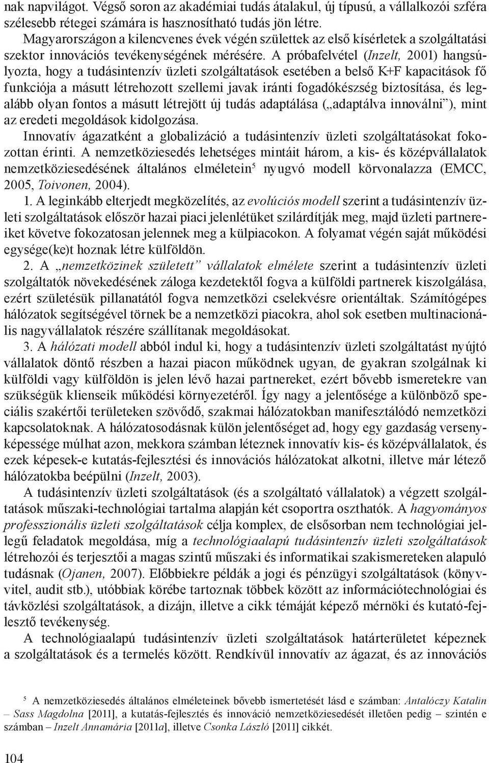 A próbafelvétel (Inzelt, 2001) hangsúlyozta, hogy a tudásintenzív üzleti szolgáltatások esetében a belső K+F kapacitások fő funkciója a másutt létrehozott szellemi javak iránti fogadókészség