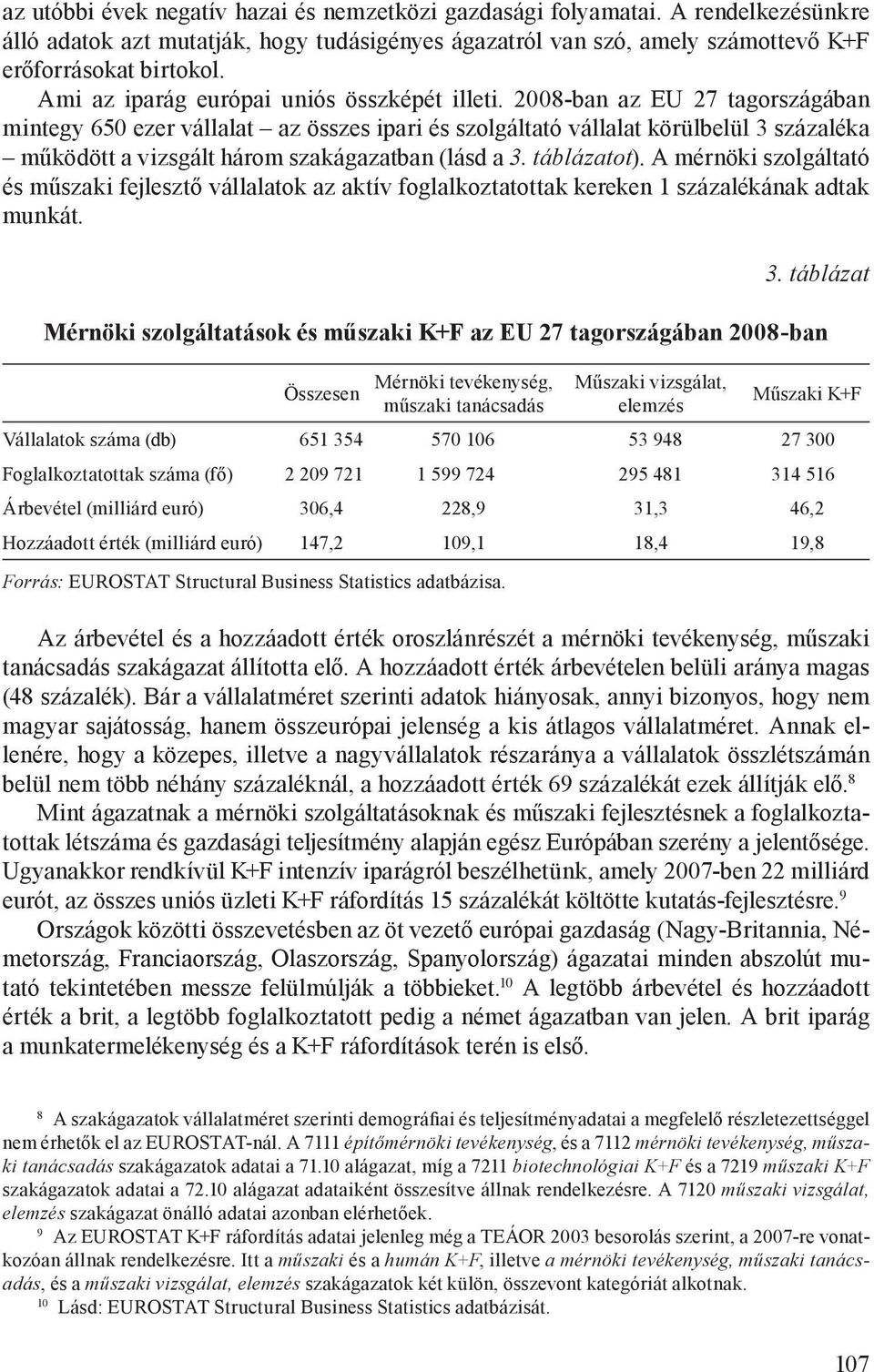 2008-ban az EU 27 tagországában mintegy 650 ezer vállalat az összes ipari és szolgáltató vállalat körülbelül 3 százaléka működött a vizsgált három szakágazatban (lásd a 3. táblázatot).