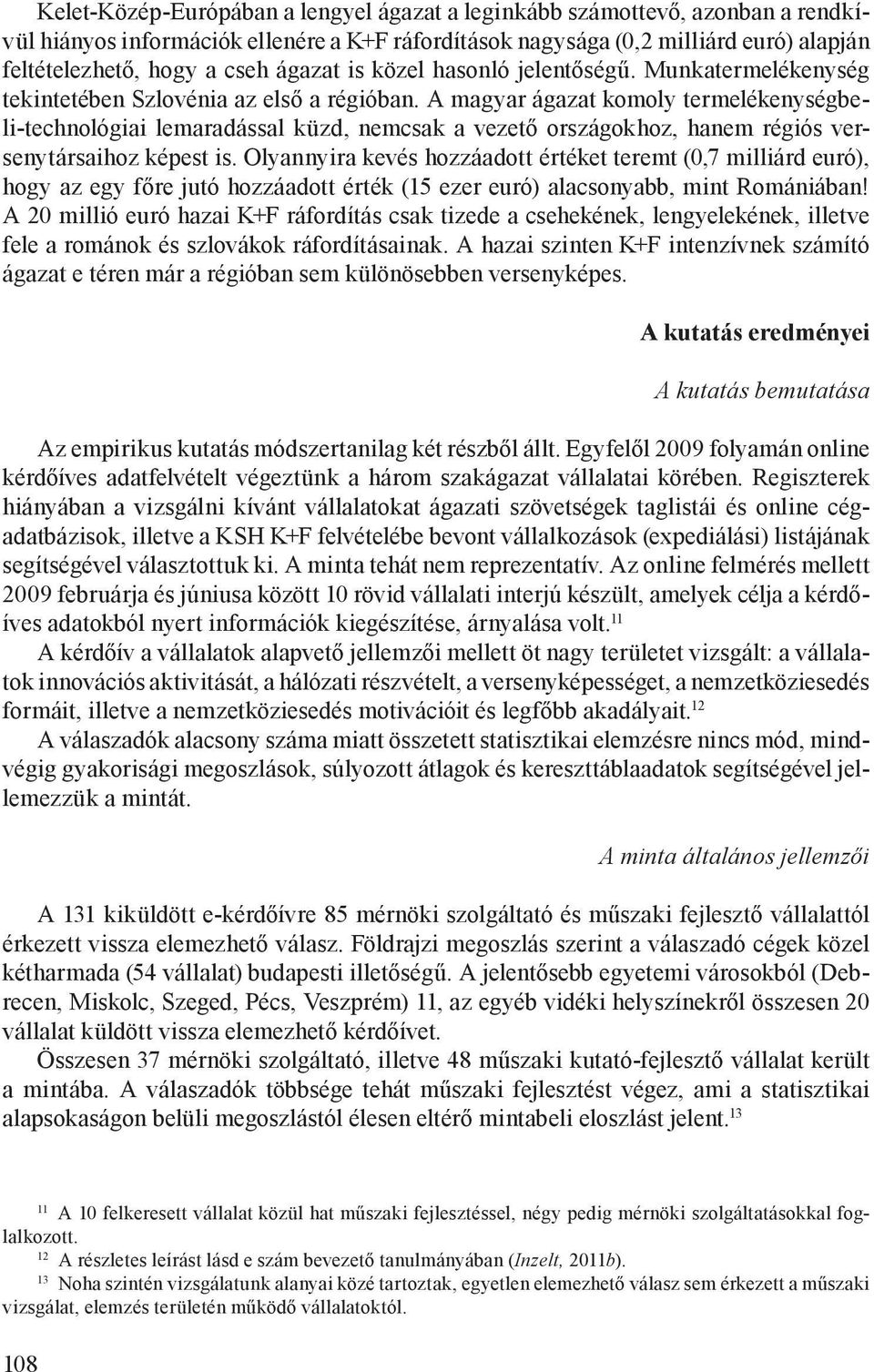 A magyar ágazat komoly termelékenységbeli-technológiai lemaradással küzd, nemcsak a vezető országokhoz, hanem régiós versenytársaihoz képest is.