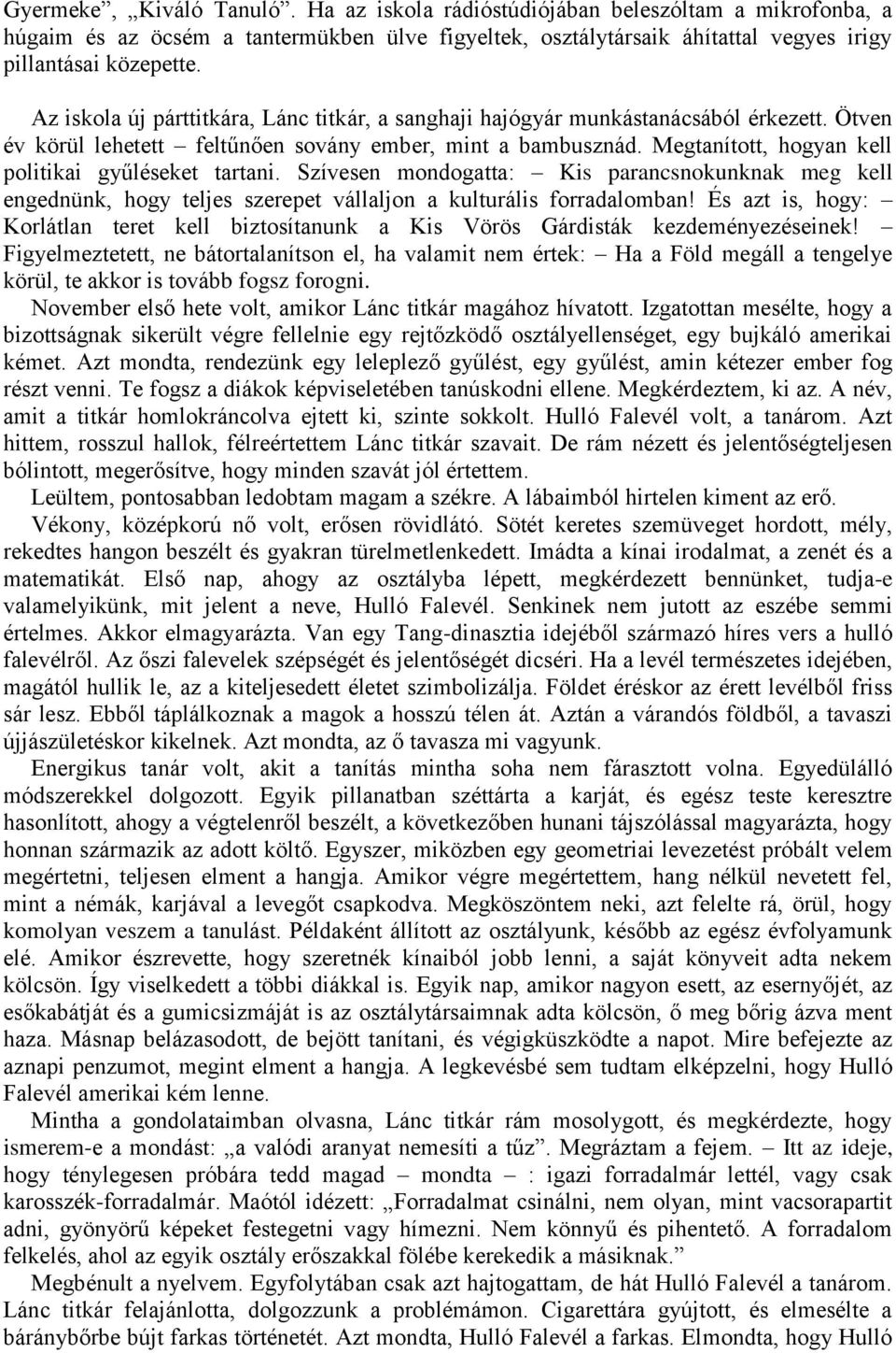 Megtanított, hogyan kell politikai gyűléseket tartani. Szívesen mondogatta: Kis parancsnokunknak meg kell engednünk, hogy teljes szerepet vállaljon a kulturális forradalomban!