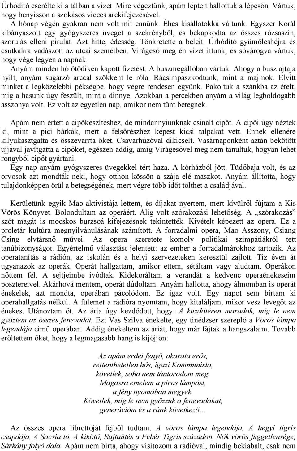 Űrhódító gyümölcshéjra és csutkákra vadászott az utcai szemétben. Virágeső meg én vizet ittunk, és sóvárogva vártuk, hogy vége legyen a napnak. Anyám minden hó ötödikén kapott fizetést.