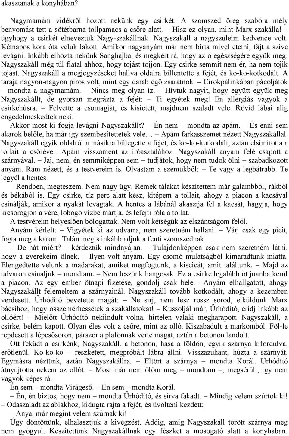 Inkább elhozta nekünk Sanghajba, és megkért rá, hogy az ő egészségére együk meg. Nagyszakáll még túl fiatal ahhoz, hogy tojást tojjon. Egy csirke semmit nem ér, ha nem tojik tojást.