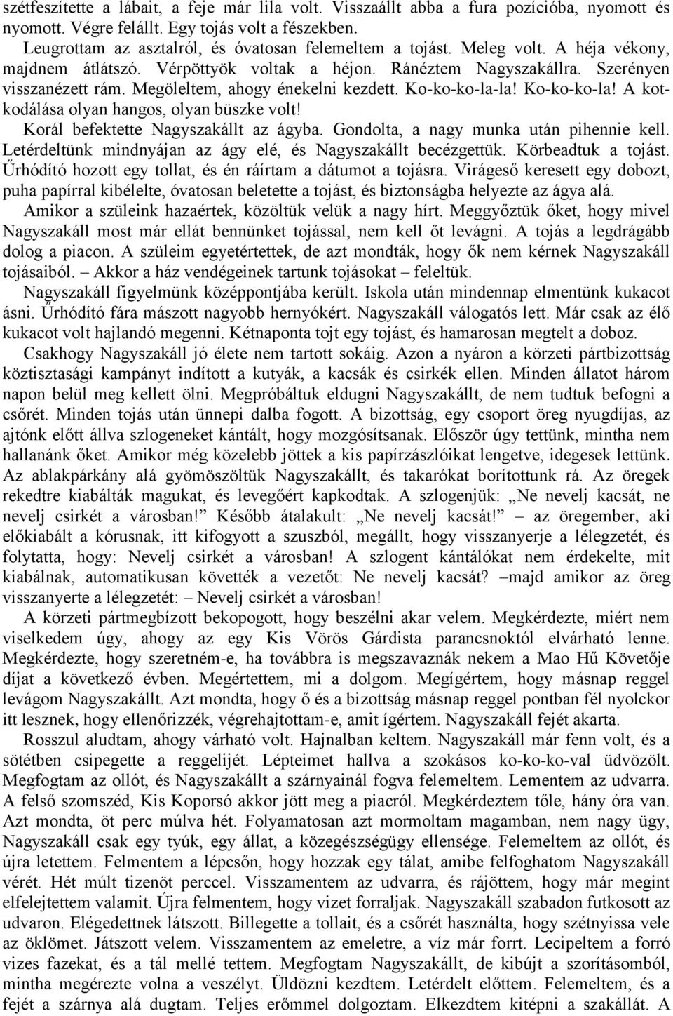 Megöleltem, ahogy énekelni kezdett. Ko-ko-ko-la-la! Ko-ko-ko-la! A kotkodálása olyan hangos, olyan büszke volt! Korál befektette Nagyszakállt az ágyba. Gondolta, a nagy munka után pihennie kell.