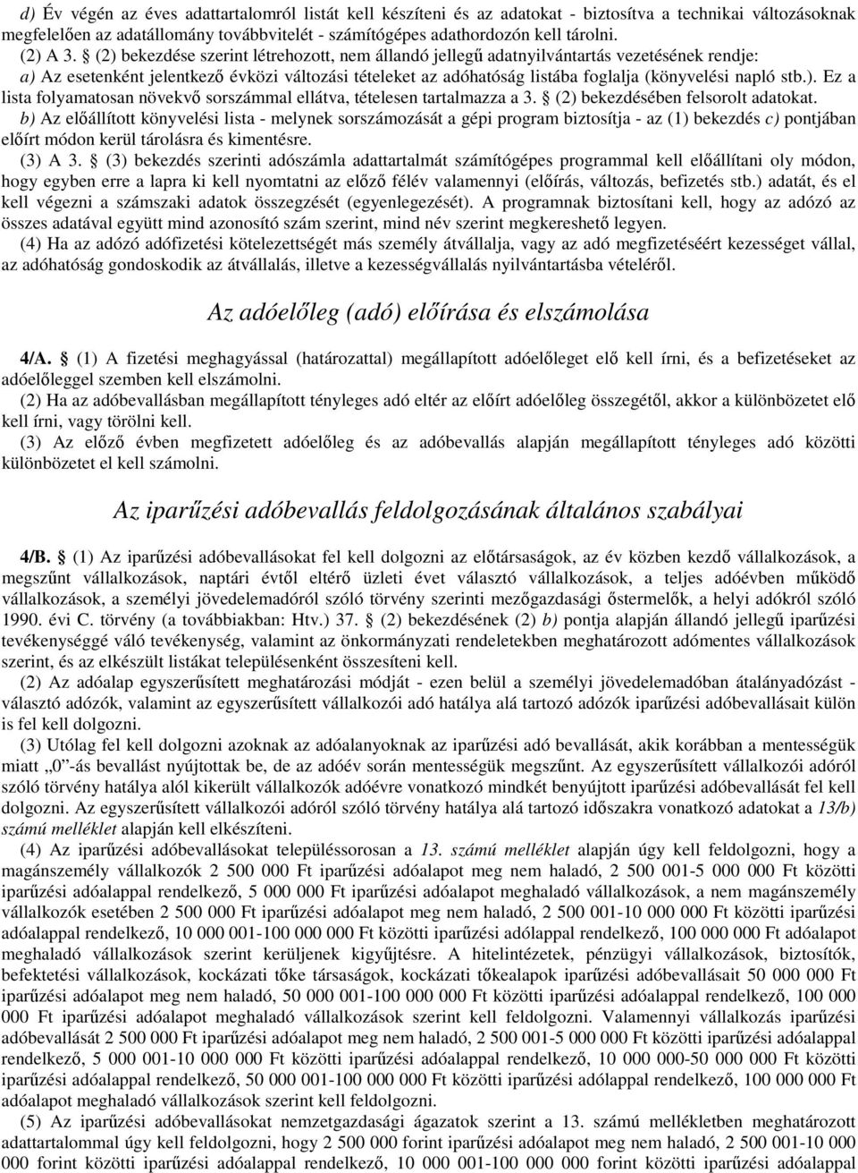 (2) bekezdése szerint létrehozott, nem állandó jellegű adatnyilvántartás vezetésének rendje: a) Az esetenként jelentkező évközi változási tételeket az adóhatóság listába foglalja (könyvelési napló