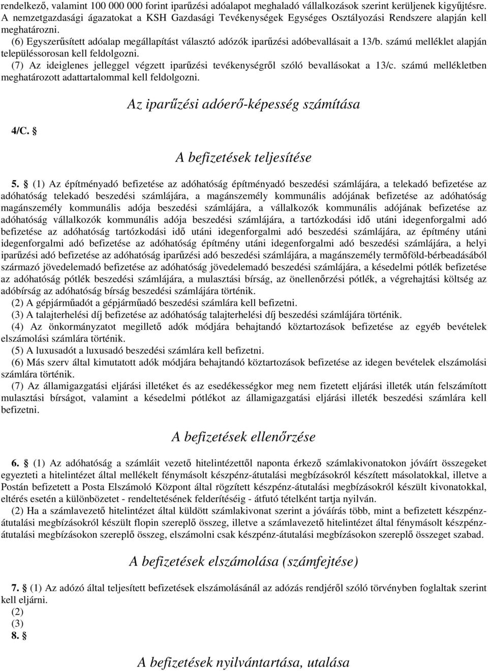 (6) Egyszerűsített adóalap megállapítást választó adózók iparűzési adóbevallásait a 13/b. számú melléklet alapján településsorosan kell feldolgozni.