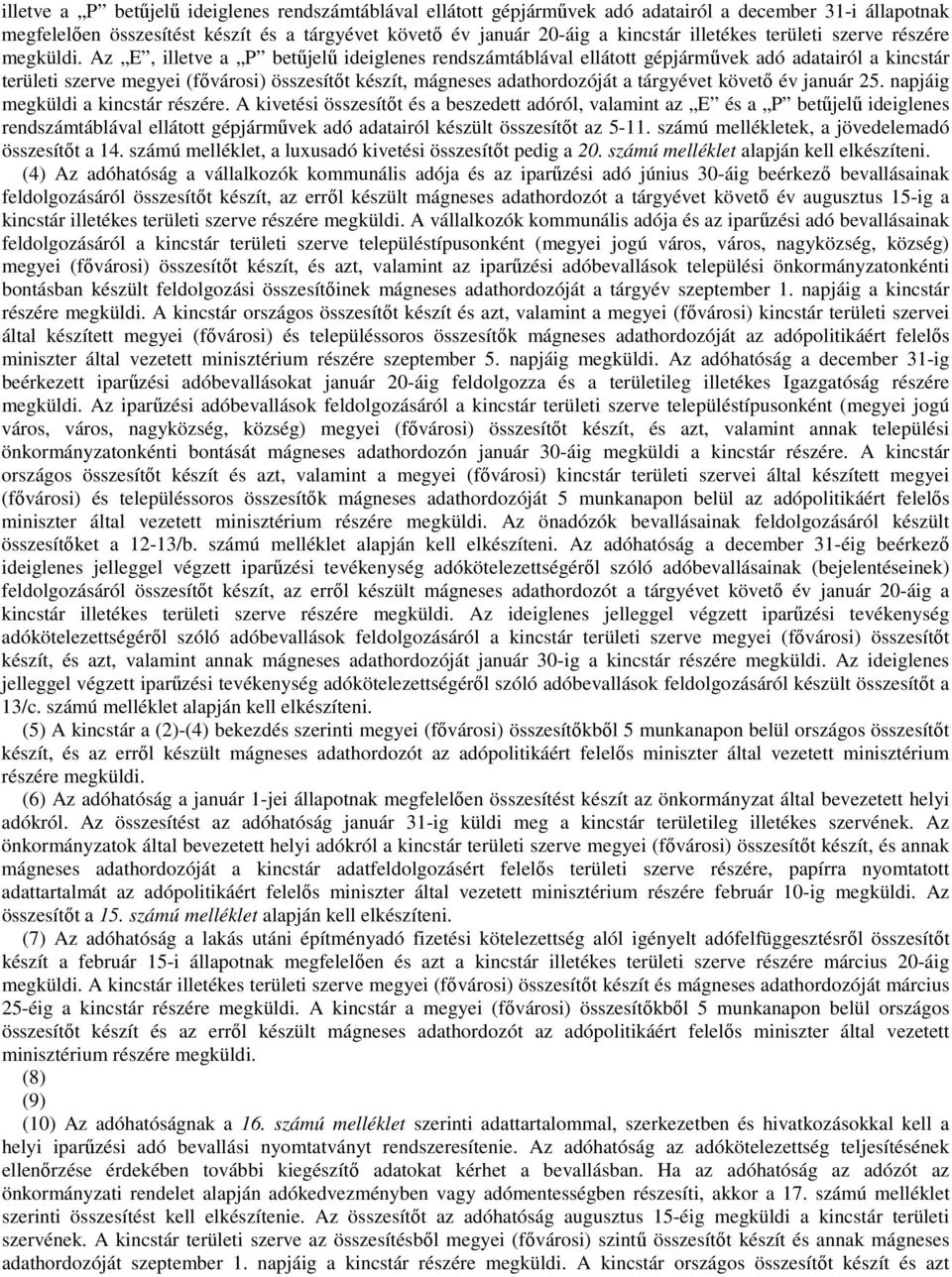 Az E, illetve a P betűjelű ideiglenes rendszámtáblával ellátott gépjárművek adó adatairól a kincstár területi szerve megyei (fővárosi) összesítőt készít, mágneses adathordozóját a tárgyévet követő év