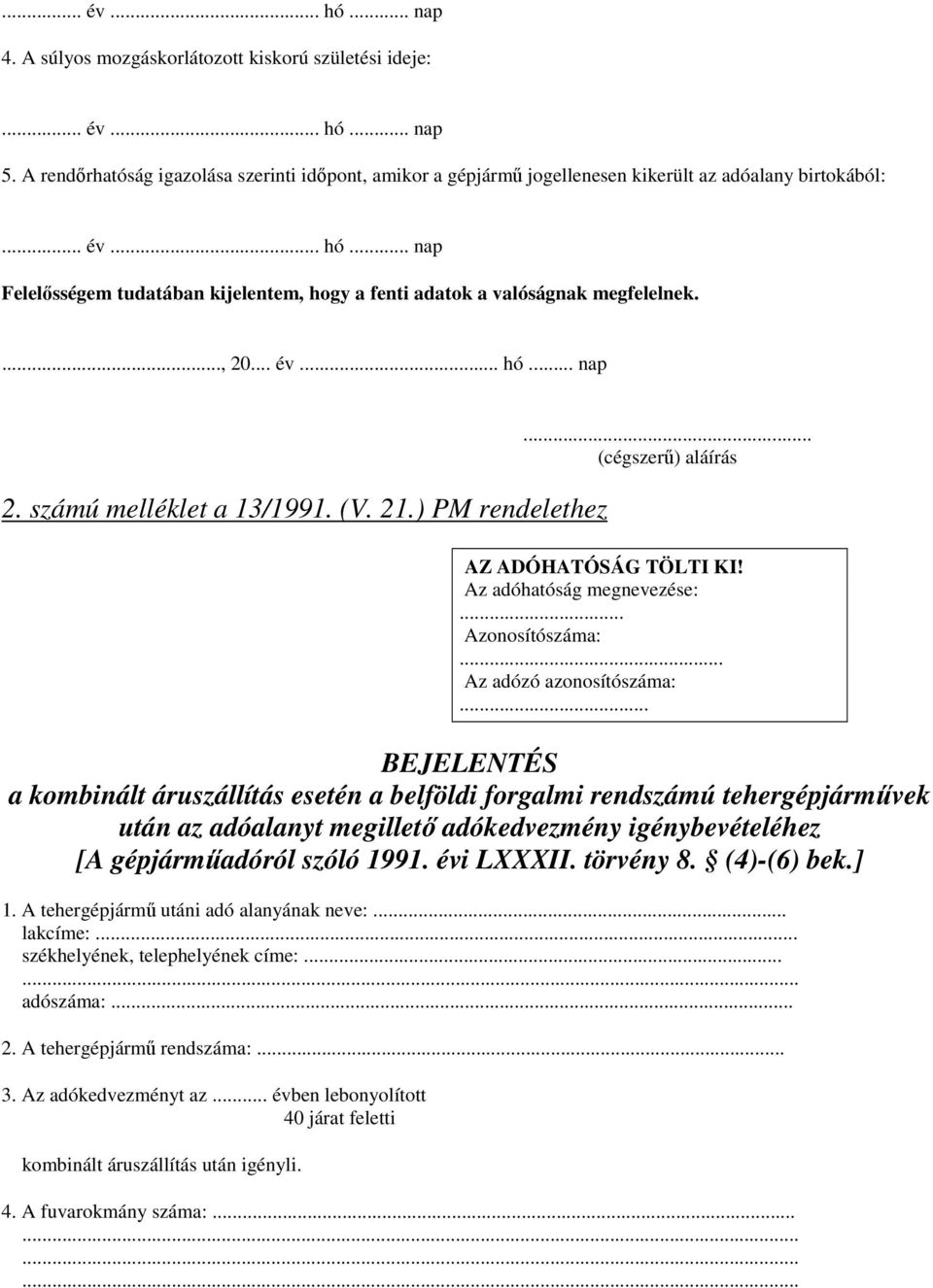 .. nap Felelősségem tudatában kijelentem, hogy a fenti adatok a valóságnak megfelelnek...., 20... év... hó... nap 2. számú melléklet a 13/1991. (V. 21.) PM rendelethez.