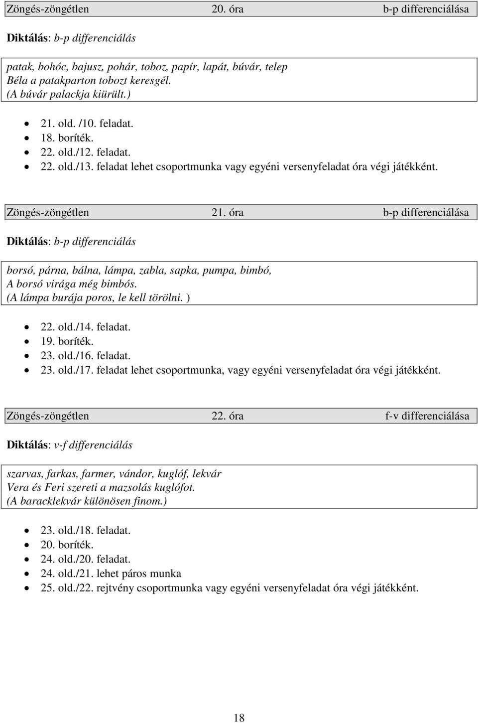 óra b-p differenciálása Diktálás: b-p differenciálás borsó, párna, bálna, lámpa, zabla, sapka, pumpa, bimbó, A borsó virága még bimbós. (A lámpa burája poros, le kell törölni. ) 22. old./14. feladat.