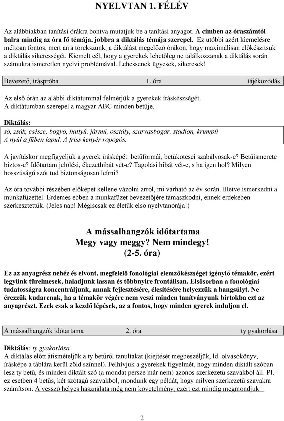 Kiemelt cél, hogy a gyerekek lehetőleg ne találkozzanak a diktálás során számukra ismeretlen nyelvi problémával. Lehessenek ügyesek, sikeresek! Bevezető, íráspróba 1.