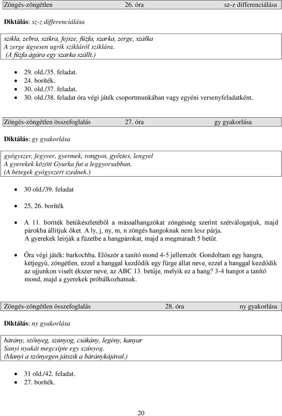 Zöngés-zöngétlen összefoglalás 27. óra gy gyakorlása Diktálás: gy gyakorlása gyógyszer, fegyver, gyermek, rongyos, győztes, lengyel A gyerekek között Gyurka fut a leggyorsabban.