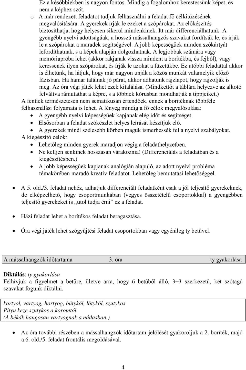 A gyengébb nyelvi adottságúak, a hosszú mássalhangzós szavakat fordítsák le, és írják le a szópárokat a maradék segítségével.