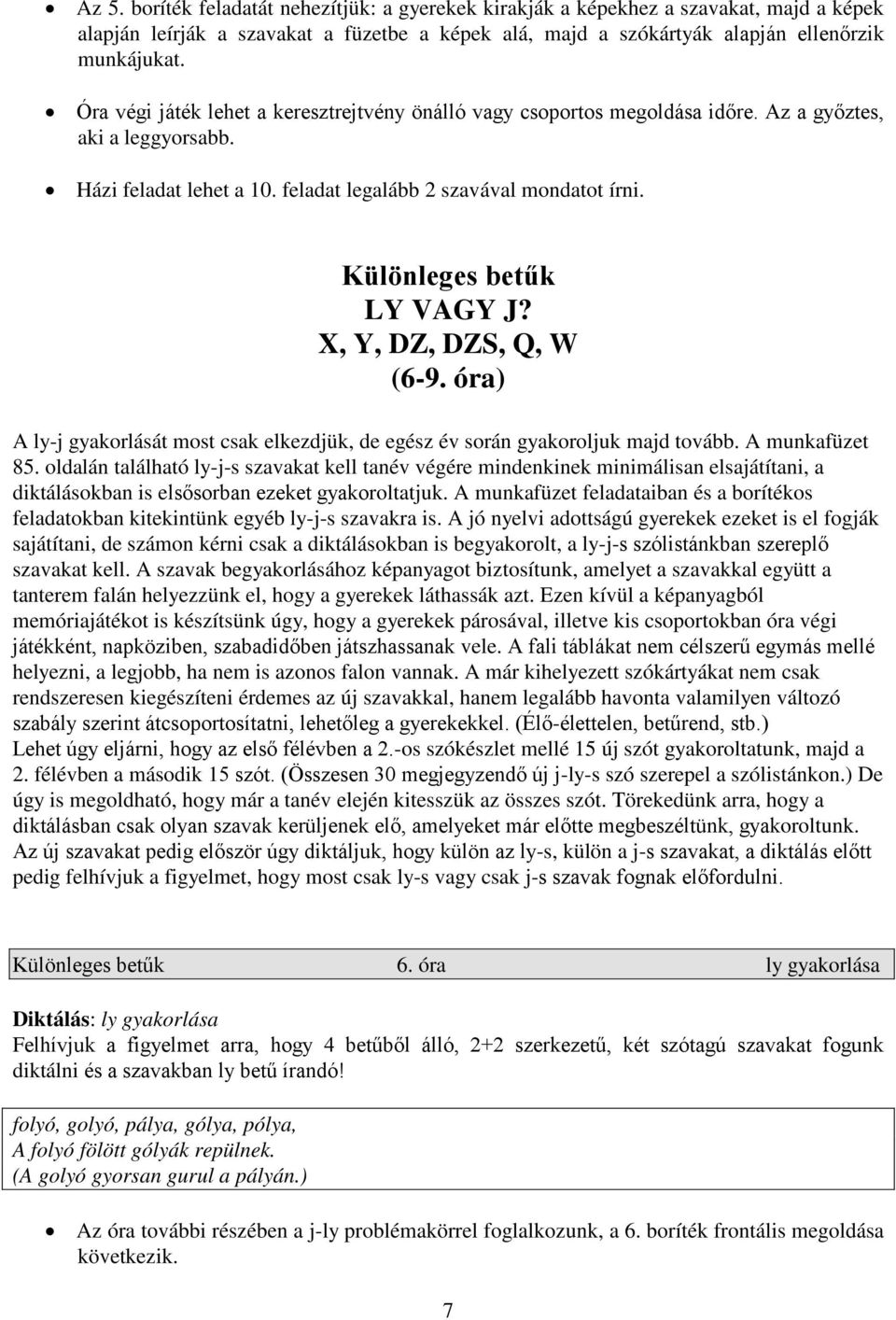 Különleges betűk LY VAGY J? X, Y, DZ, DZS, Q, W (6-9. óra) A ly-j gyakorlását most csak elkezdjük, de egész év során gyakoroljuk majd tovább. A munkafüzet 85.